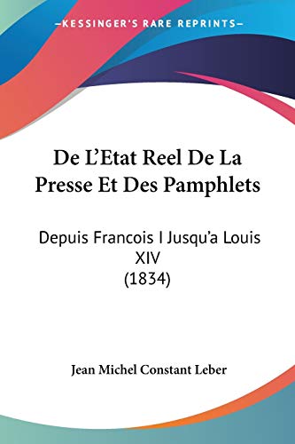 Stock image for De L'Etat Reel De La Presse Et Des Pamphlets: Depuis Francois I Jusqu'a Louis XIV (1834) (French Edition) for sale by California Books