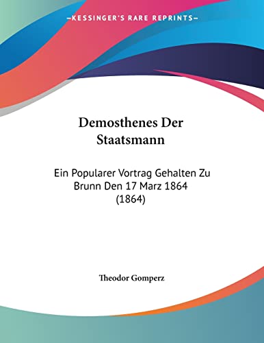 Demosthenes Der Staatsmann: Ein Popularer Vortrag Gehalten Zu Brunn Den 17 Marz 1864 (1864) (German Edition) (9781160423182) by Gomperz, Theodor