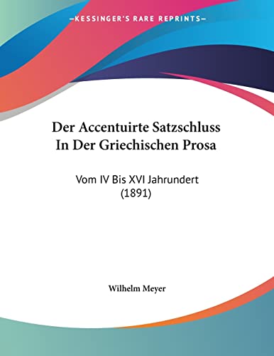 Der Accentuirte Satzschluss In Der Griechischen Prosa: Vom IV Bis XVI Jahrundert (1891) (German Edition) (9781160424646) by Meyer, Wilhelm