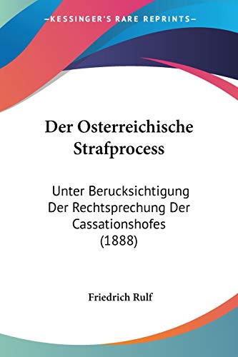 Der Osterreichische Strafprocess: Unter Berucksichtigung Der Rechtsprechung Der Cassationshofes (1888) (German Edition) (9781160424882) by Rulf, Friedrich