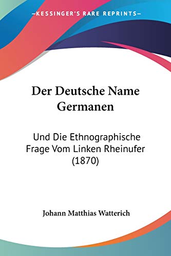 Stock image for Der Deutsche Name Germanen: Und Die Ethnographische Frage Vom Linken Rheinufer (1870) (German Edition) for sale by California Books