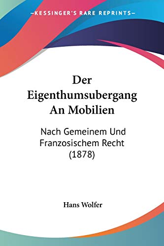 9781160430555: Der Eigenthumsubergang An Mobilien: Nach Gemeinem Und Franzosischem Recht (1878)