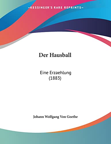 Der Hausball: Eine Erzaehlung (1883) (German Edition) (9781160435178) by Goethe, Johann Wolfgang Von