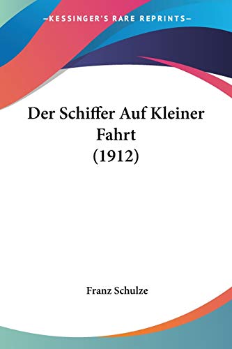 Der Schiffer Auf Kleiner Fahrt (1912) (German Edition) (9781160443548) by Schulze, Franz