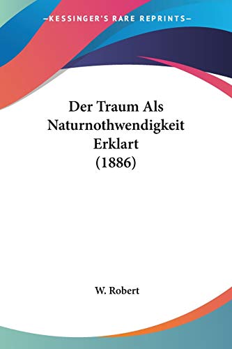 Der Traum Als Naturnothwendigkeit Erklart (1886) (German Edition) (9781160446532) by Robert, W