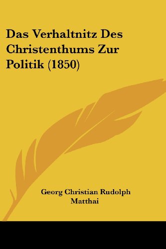 Imagen de archivo de Das Verhaltnitz Des Christenthums Zur Politik (1850) (German Edition) a la venta por California Books