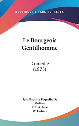 Le Bourgeois Gentilhomme: Comedie (1875) (French Edition) (9781160454032) by De Moliere, Jean Baptiste Poquelin