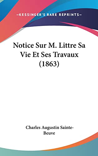 Notice Sur M. Littre Sa Vie Et Ses Travaux (1863) (French Edition) (9781160456616) by Sainte-Beuve, Charles Augustin