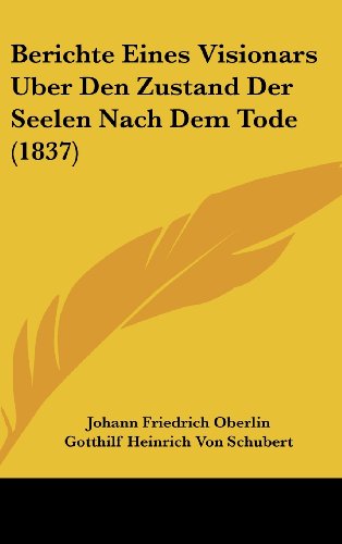 Berichte Eines Visionars Uber Den Zustand Der Seelen Nach Dem Tode (1837) (German Edition) (9781160457187) by Oberlin, Johann Friedrich; Schubert, Gotthilf Heinrich Von