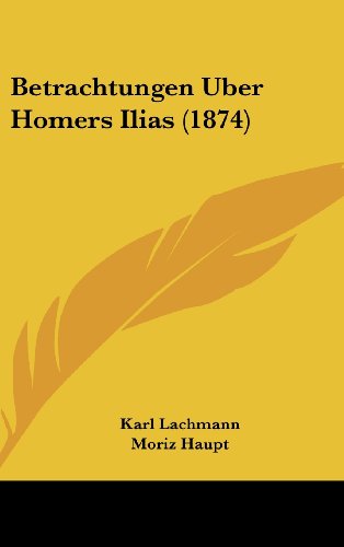 Betrachtungen Uber Homers Ilias (1874) (German Edition) (9781160457194) by Lachmann, Karl; Haupt, Moriz