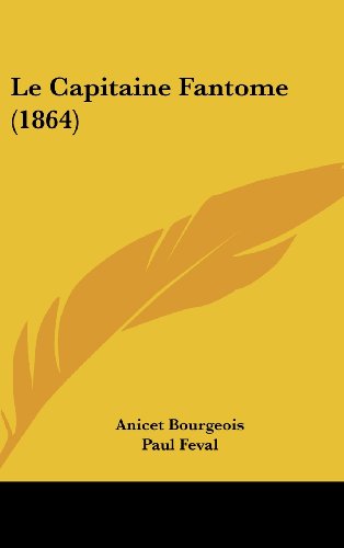 Le Capitaine Fantome (1864) (French Edition) (9781160466516) by Bourgeois, Anicet; Feval, Paul