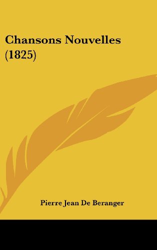 Chansons Nouvelles (1825) (French Edition) (9781160467261) by De Beranger, Pierre Jean