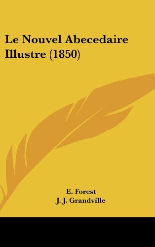 Le Nouvel Abecedaire Illustre (1850) (French Edition) (9781160488396) by Forest, E.; Grandville, J. J.; Daumier, Honore