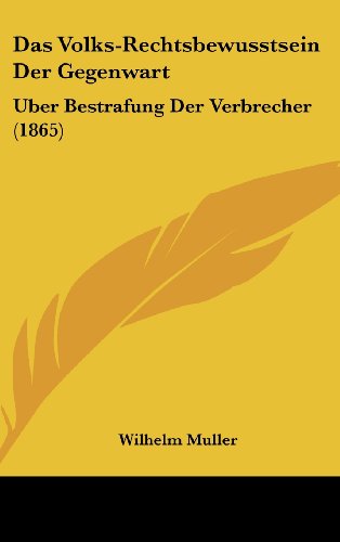 Das Volks-Rechtsbewusstsein Der Gegenwart: Uber Bestrafung Der Verbrecher (1865) (German Edition) (9781160497909) by Muller, Wilhelm
