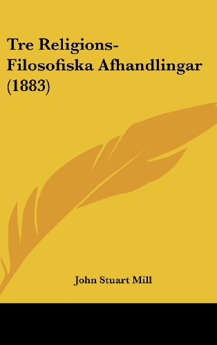 Tre Religions-Filosofiska Afhandlingar (1883) (Spanish Edition) (9781160509015) by Mill, John Stuart