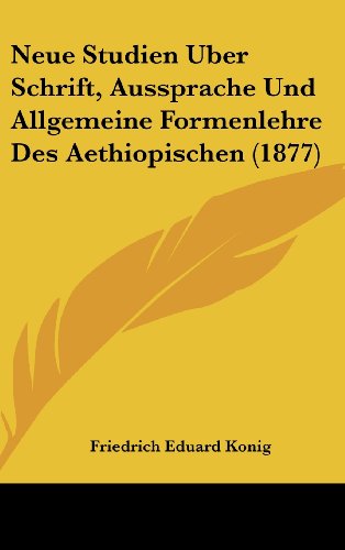 9781160513272: Neue Studien Uber Schrift, Aussprache Und Allgemeine Formenlehre Des Aethiopischen (1877)