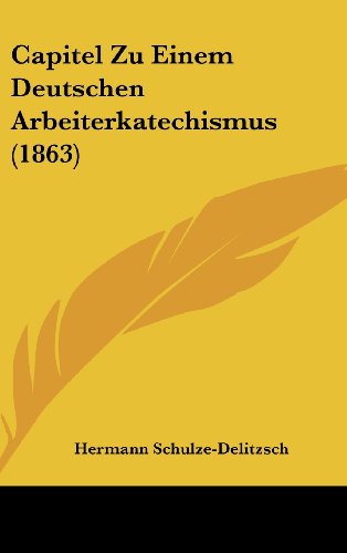 Capitel Zu Einem Deutschen Arbeiterkatechismus (1863) (German Edition) (9781160514064) by Schulze-Delitzsch, Hermann