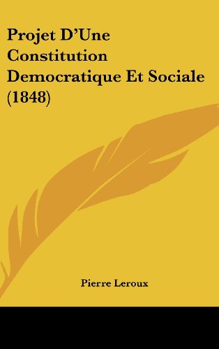 Projet D'Une Constitution Democratique Et Sociale (1848) (French Edition) (9781160516433) by Leroux, Pierre