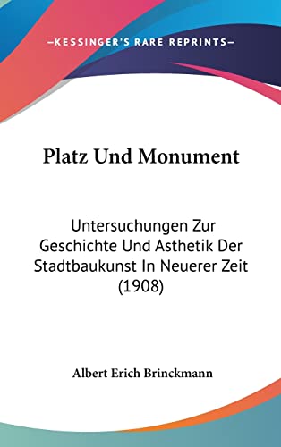 Platz Und Monument: Untersuchungen Zur Geschichte Und Asthetik Der Stadtbaukunst In Neuerer Zeit (1908) (English and German Edition) (9781160517645) by Brinckmann, Albert Erich