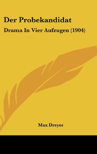 Der Probekandidat: Drama In Vier Aufzugen (1904) (German Edition) (9781160518284) by Dreyer, Max