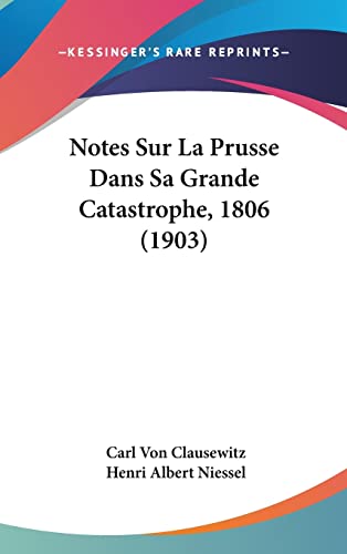 Notes Sur La Prusse Dans Sa Grande Catastrophe, 1806 (1903) (French Edition) (9781160522854) by Clausewitz, Carl Von