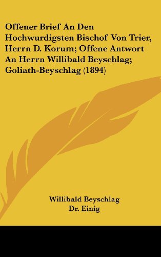 Offener Brief An Den Hochwurdigsten Bischof Von Trier, Herrn D. Korum; Offene Antwort An Herrn Willibald Beyschlag; Goliath-Beyschlag (1894) (German Edition) (9781160523080) by Beyschlag, Willibald; Einig, Dr.; Hildebrand, Hugo