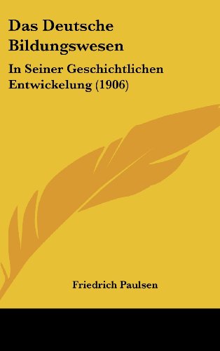 Das Deutsche Bildungswesen: In Seiner Geschichtlichen Entwickelung (1906) (German Edition) (9781160527811) by Paulsen, Friedrich