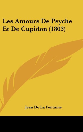 Les Amours De Psyche Et De Cupidon (1803) (French Edition) (9781160535144) by De La Fontaine, Jean