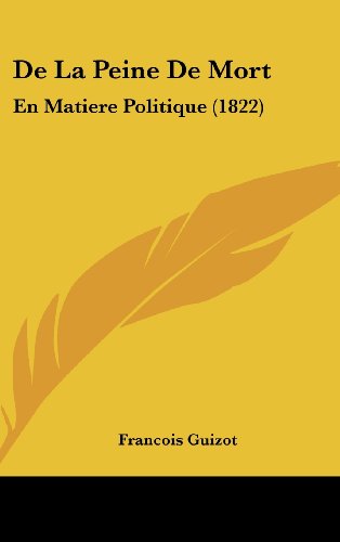 De La Peine De Mort: En Matiere Politique (1822) (French Edition) (9781160536028) by Guizot, Francois