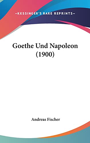 Goethe Und Napoleon (1900) (English and German Edition) (9781160548496) by Fischer, Wissenschaftlicher Mitarbeiter Andreas