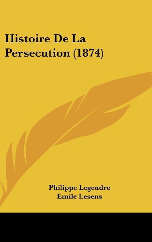 Histoire De La Persecution (1874) (French Edition) (9781160548533) by Legendre, Philippe; Lesens, Emile; Adeline, Jules