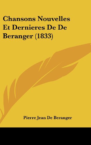 Chansons Nouvelles Et Dernieres de de Beranger (1833) (French Edition) (9781160549172) by De Beranger, Pierre Jean