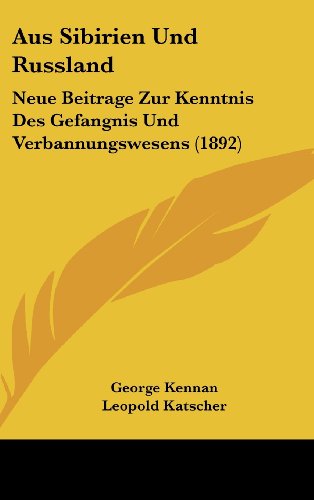 Aus Sibirien Und Russland: Neue Beitrage Zur Kenntnis Des Gefangnis Und Verbannungswesens (1892) (German Edition) (9781160550079) by Kennan, George; Katscher, Leopold