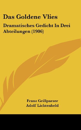 Das Goldene Vlies: Dramatisches Gedicht In Drei Abteilungen (1906) (German Edition) (9781160550239) by Grillparzer, Franz; Lichtenheld, Adolf