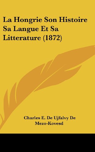 9781160553278: La Hongrie Son Histoire Sa Langue Et Sa Litterature (1872) (French Edition)