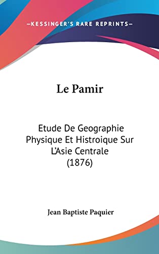 9781160555944: Le Pamir: Etude De Geographie Physique Et Histroique Sur L'Asie Centrale (1876) (French Edition)