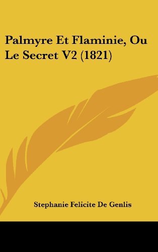 Palmyre Et Flaminie, Ou Le Secret V2 (1821) (French Edition) (9781160564458) by De Genlis, Stephanie Felicite