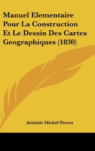 9781160569989: Manuel Elementaire Pour La Construction Et Le Dessin Des Cartes Geographiques (1830)