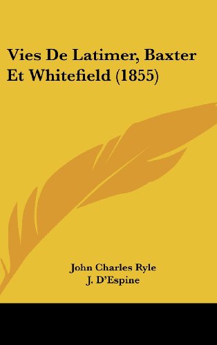 Vies De Latimer, Baxter Et Whitefield (1855) (French Edition) (9781160572644) by Ryle, John Charles
