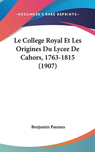 9781160582926: Le College Royal Et Les Origines Du Lycee de Cahors, 1763-1815 (1907)