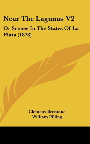 Near The Lagunas V2: Or Scenes In The States Of La Plata (1878) (9781160591010) by Brentano, Clemens; Pilling, William