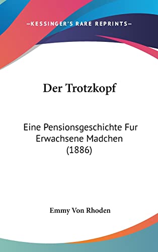 Der Trotzkopf: Eine Pensionsgeschichte Fur Erwachsene Madchen (1886) (English and German Edition) (9781160593687) by Rhoden, Emmy Von