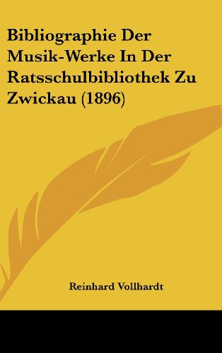 Bibliographie Der Musik-Werke In Der Ratsschulbibliothek Zu Zwickau 1896 German Edition - Reinhard Vollhardt