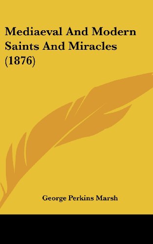 Mediaeval And Modern Saints And Miracles (1876) (9781160594158) by Marsh, George Perkins