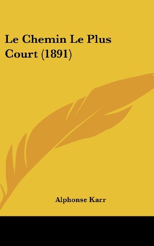 Le Chemin Le Plus Court (1891) (French Edition) (9781160597630) by Karr, Alphonse