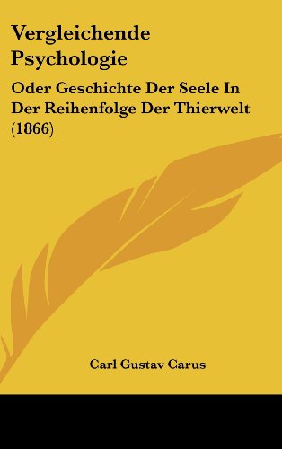 Vergleichende Psychologie: Oder Geschichte Der Seele In Der Reihenfolge Der Thierwelt (1866) (German Edition) (9781160603898) by Carus, Carl Gustav