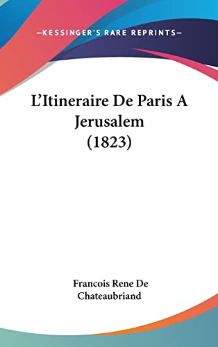 L'Itineraire De Paris A Jerusalem (1823) (French Edition) (9781160604475) by De Chateaubriand, Francois Rene