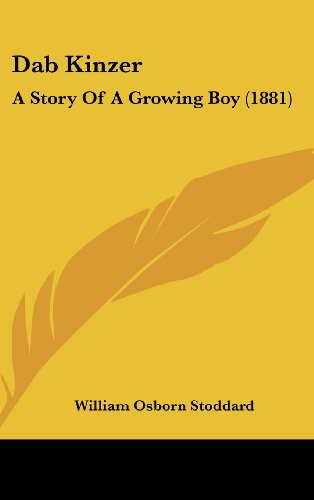 Dab Kinzer: A Story Of A Growing Boy (1881) (9781160607292) by Stoddard, William Osborn