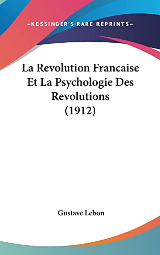 La Revolution Francaise Et La Psychologie Des Revolutions (1912) (French Edition) (9781160608749) by Lebon, Gustave