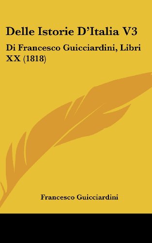 Delle Istorie D'Italia V3: Di Francesco Guicciardini, Libri XX (1818) (Italian Edition) (9781160609357) by Guicciardini, Francesco